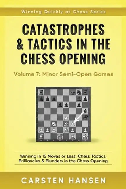 Catastrophes & Tactics in the Chess Opening - Volume 7: Semi-Open Games: Winning in 15 Moves or Less: Chess Tactics, Brilliancies & Blunders in the Ch by Carsten Hansen