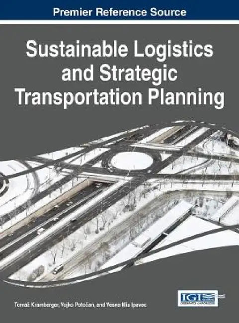 Sustainable Logistics and Strategic Transportation Planning by Tomaz Kramberger, Vojko Potočan, Vesna Mia Ipavec