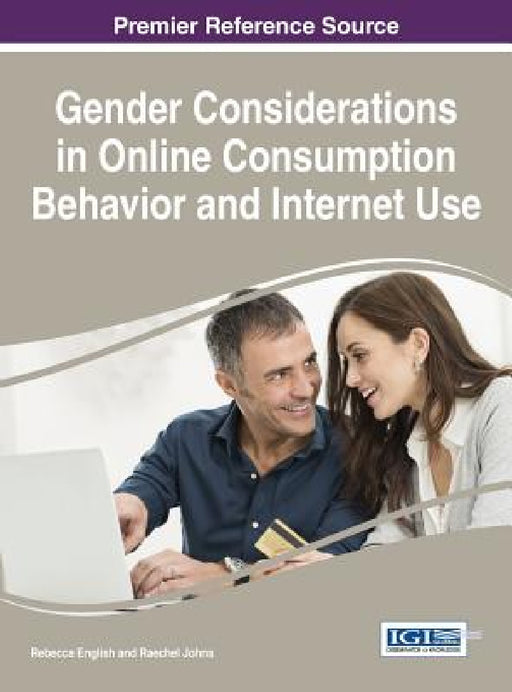 Gender Considerations in Online Consumption Behavior and Internet Use by Rebecca English, Raechel Johns
