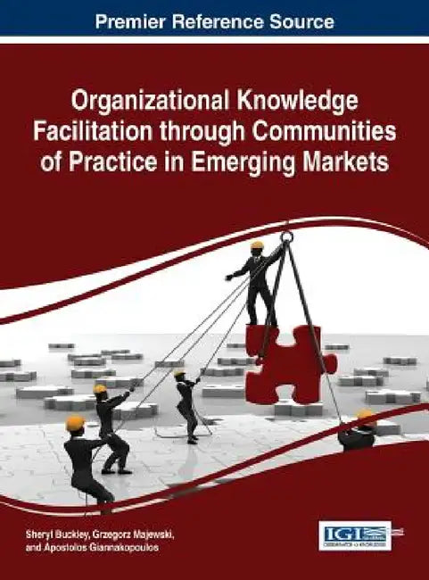 Organizational Knowledge Facilitation through Communities of Practice in Emerging Markets by Sheryl Buckley, Grzegorz Majewski, Apostolos Giannakopoulos