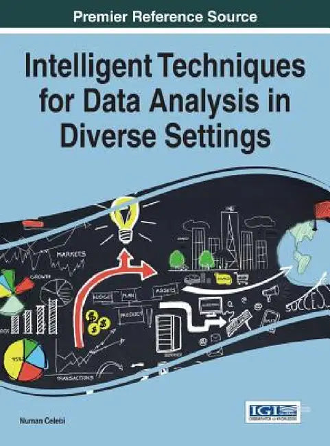 Intelligent Techniques for Data Analysis in Diverse Settings by Numan Celebi
