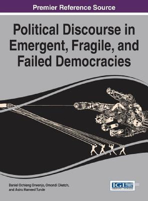 Political Discourse in Emergent, Fragile, and Failed Democracies by Daniel Ochieng Orwenjo, Omondi Oketch, Asiru Hameed Tunde