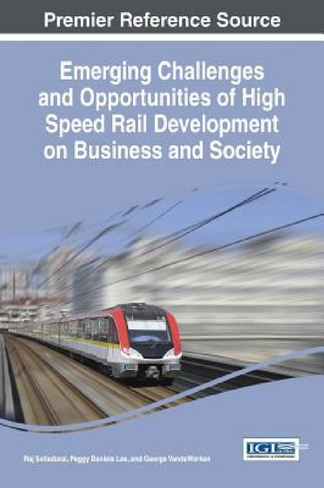 Emerging Challenges and Opportunities of High Speed Rail Development on Business and Society by Raj Selladurai, Peggy Daniels Lee, George Vandewerken