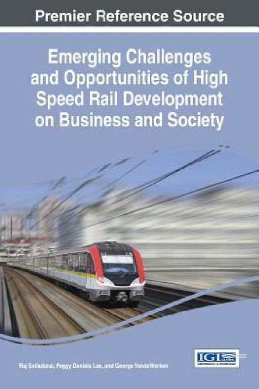 Emerging Challenges and Opportunities of High Speed Rail Development on Business and Society by Raj Selladurai, Peggy Daniels Lee, George Vandewerken