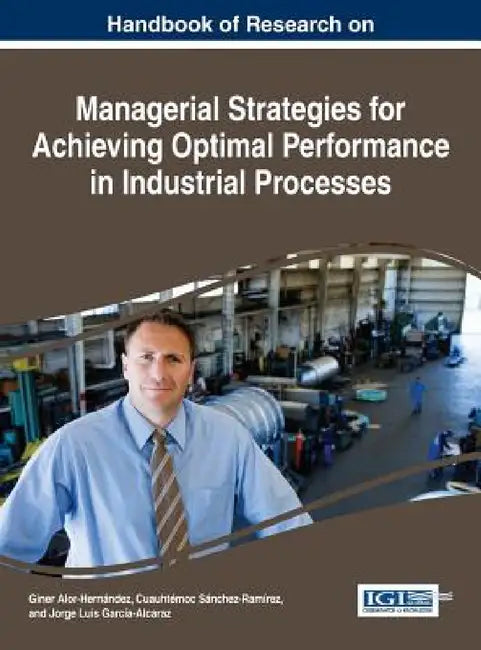 Handbook of Research on Managerial Strategies for Achieving Optimal Performance in Industrial Processes by Giner Alor-Hernández, Cuauhtémoc Sánchez-Ramírez, Jorge Luis García-Alcaraz
