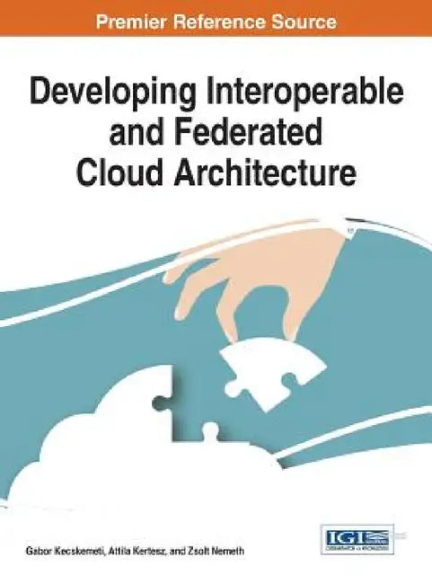 Developing Interoperable and Federated Cloud Architecture by Gabor Kecskemeti, Attila Kertesz, Zsolt Nemeth