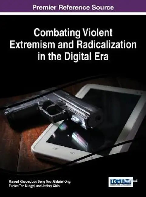 Combating Violent Extremism and Radicalization in the Digital Era by Majeed Khader, Loo Seng Neo, Gabriel Ong