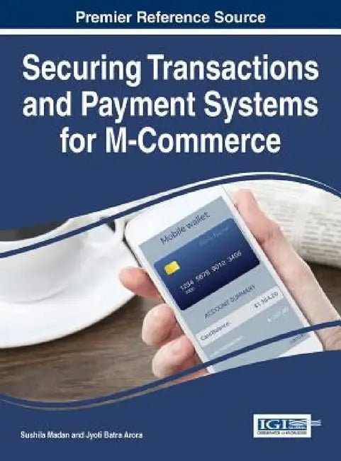 Securing Transactions and Payment Systems for M-Commerce by Sushila Madan, Jyoti Batra Arora