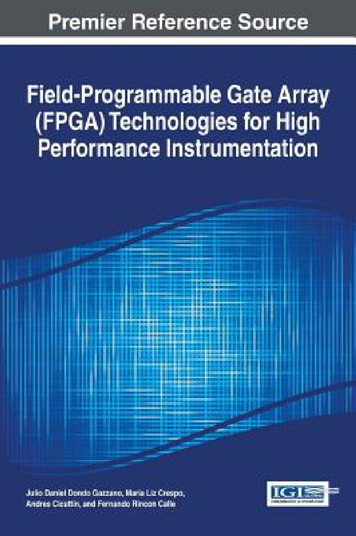 Field-Programmable Gate Array (FPGA) Technologies for High Performance Instrumentation by Julio Daniel Dondo Gazzano, Maria Liz Crespo, Andres Cicuttin