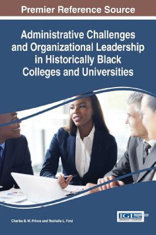 Administrative Challenges and Organizational Leadership in Historically Black Colleges and Universities by Charles B. W. Prince, Rochelle L. Ford