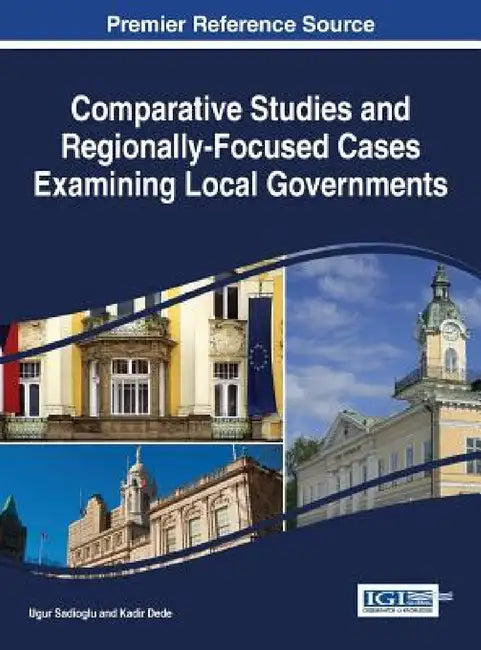 Comparative Studies and Regionally-Focused Cases Examining Local Governments by Ugur Sadioglu, Kadir Dede