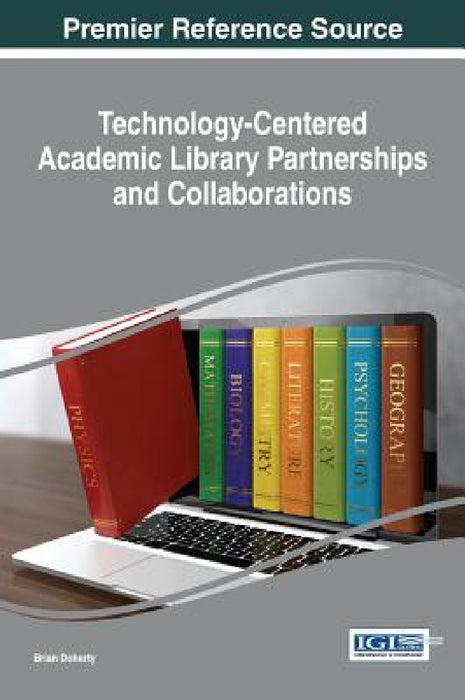 Technology-Centered Academic Library Partnerships and Collaborations by Brian Doherty