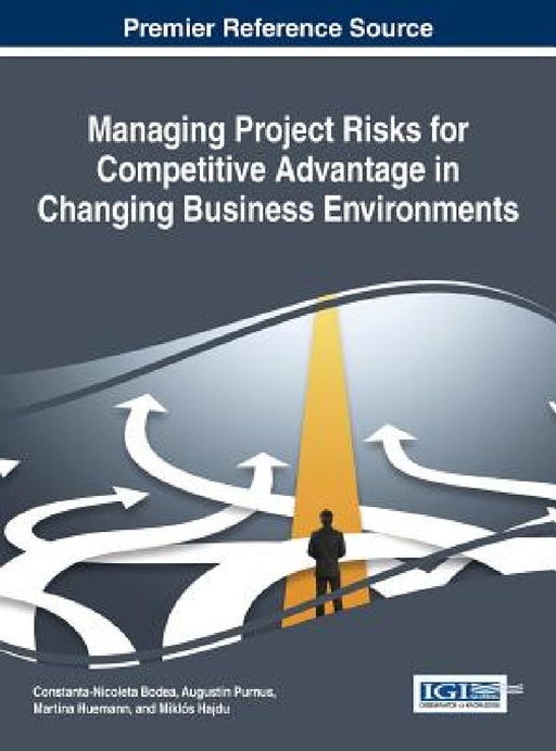 Managing Project Risks for Competitive Advantage in Changing Business Environments by Constanta-Nicoleta Bodea, Augustin Purnus, Martina Huemann