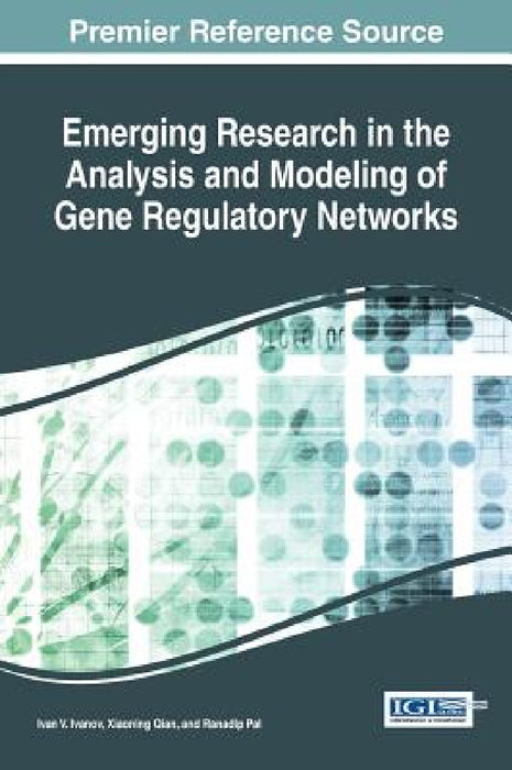 Emerging Research in the Analysis and Modeling of Gene Regulatory Networks by Ivan V. Ivanov, Xiaoning Qian, Ranadip Pal