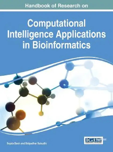 Handbook of Research on Computational Intelligence Applications in Bioinformatics by Sujata Dash, Bidyadhar Subudhi