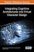 Integrating Cognitive Architectures into Virtual Character Design by Jeremy Owen Turner, Michael Nixon, Ulysses Bernardet