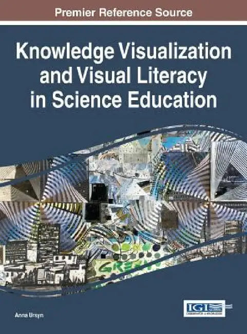 Knowledge Visualization and Visual Literacy in Science Education by Anna Ursyn