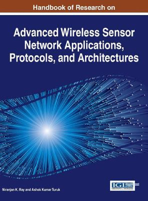 Handbook of Research on Advanced Wireless Sensor Network Applications, Protocols, and Architectures by Niranjan K. Ray, Ashok Kumar Turuk