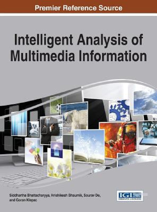 Intelligent Analysis of Multimedia Information by Siddhartha Bhattacharyya, Hrishikesh Bhaumik, Sourav de