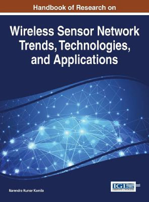Handbook of Research on Wireless Sensor Network Trends, Technologies, and Applications by Narendra Kumar Kamila