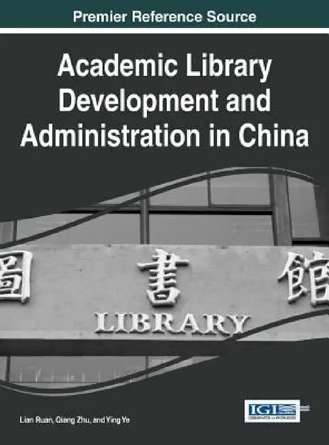 Academic Library Development and Administration in China by Lian Ruan, Qiang Zhu, Ying Ye