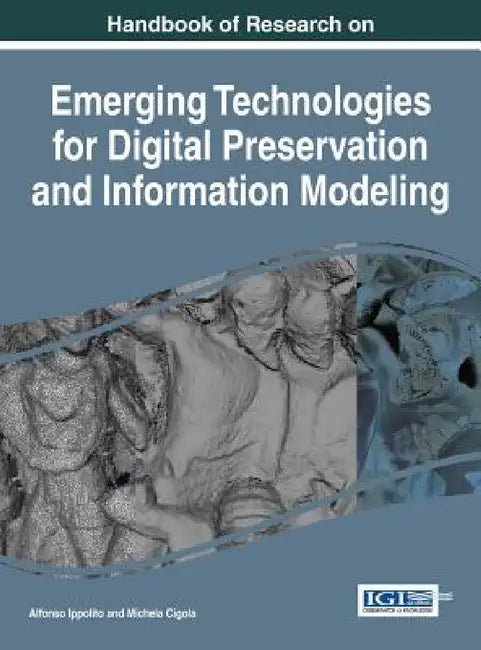 Handbook of Research on Emerging Technologies for Digital Preservation and Information Modeling by Alfonso Ippolito, Michela Cigola