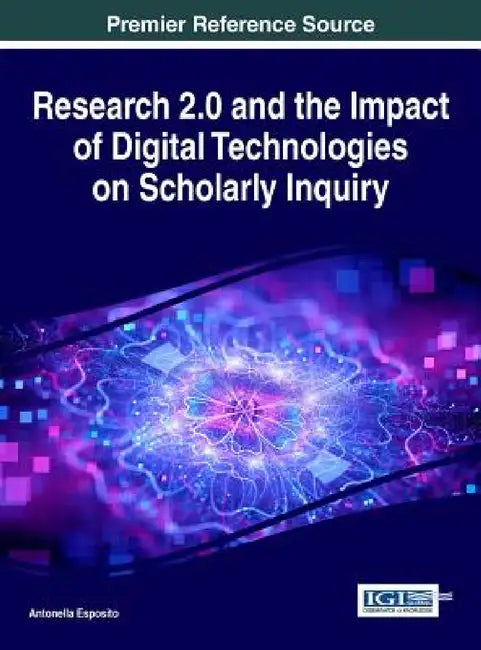 Research 2.0 and the Impact of Digital Technologies on Scholarly Inquiry by Antonella Esposito