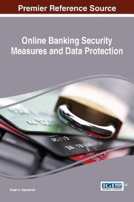 Online Banking Security Measures and Data Protection by Shadi a. Aljawarneh