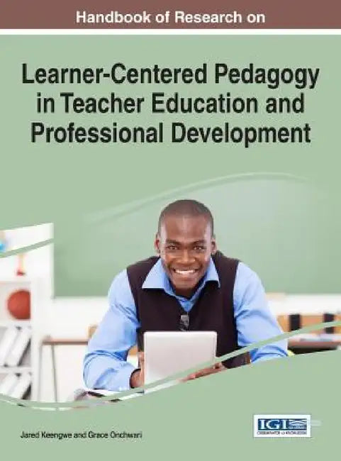 Handbook of Research on Learner-Centered Pedagogy in Teacher Education and Professional Development by Jared Keengwe, Grace Onchwari