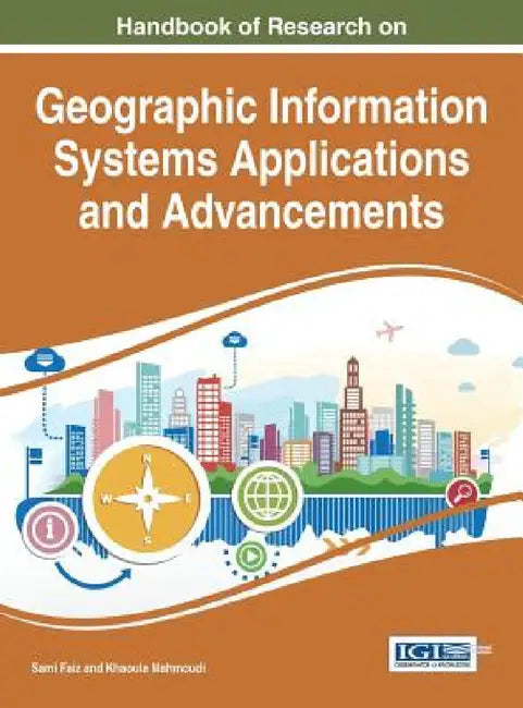 Handbook of Research on Geographic Information Systems Applications and Advancements by Sami Faiz, Khaoula Mahmoudi