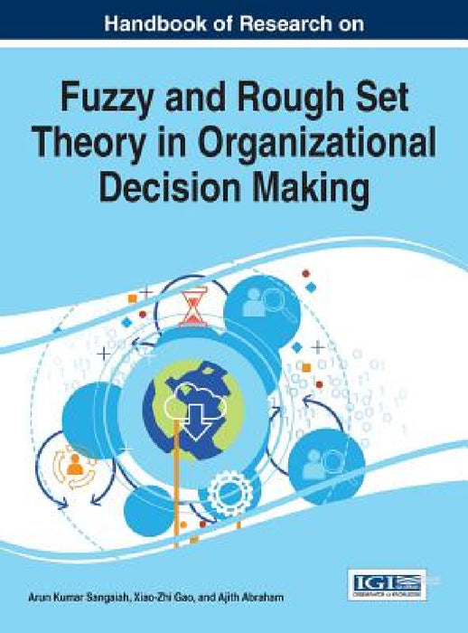 Handbook of Research on Fuzzy and Rough Set Theory in Organizational Decision Making by Arun Kumar Sangaiah, Xiao-Zhi Gao, Ajith Abraham