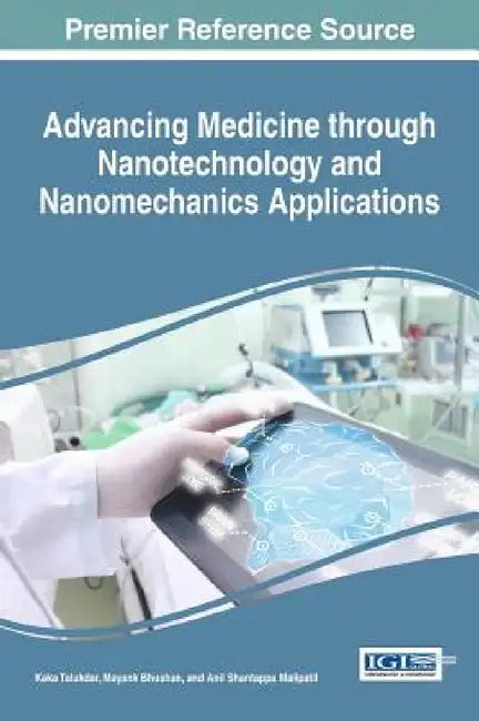 Advancing Medicine through Nanotechnology and Nanomechanics Applications by Keka Talukdar, Mayank Bhushan, Anil Shantappa Malipatil
