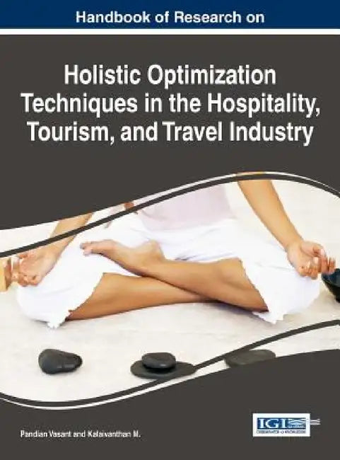 Handbook of Research on Holistic Optimization Techniques in the Hospitality, Tourism, and Travel Industry by Pandian Vasant, Kalaivanthan M