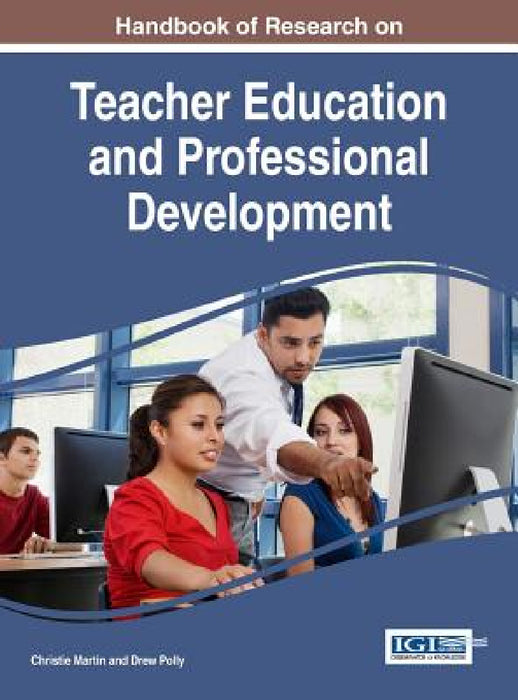 Handbook of Research on Teacher Education and Professional Development by Christie Martin, Drew Polly