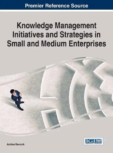 Knowledge Management Initiatives and Strategies in Small and Medium Enterprises by Andrea Bencsik