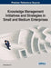 Knowledge Management Initiatives and Strategies in Small and Medium Enterprises by Andrea Bencsik
