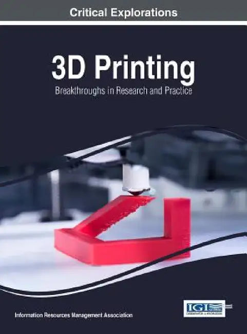 3D Printing: Breakthroughs in Research and Practice by Information Reso Management Association