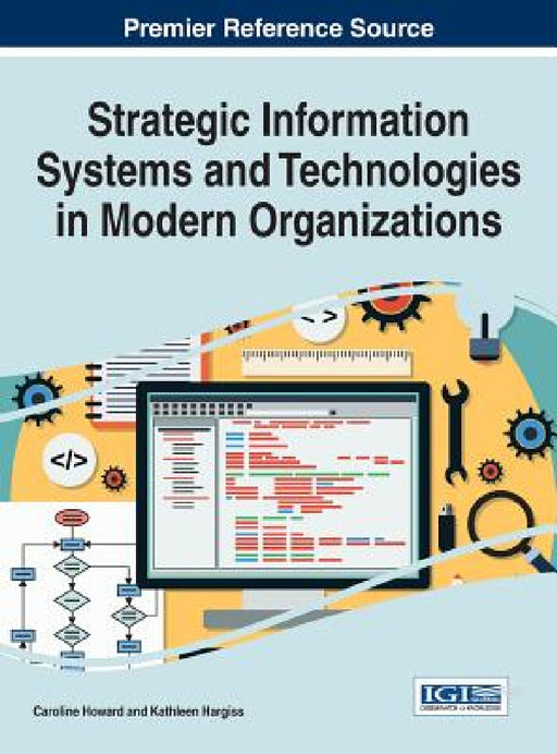 Strategic Information Systems and Technologies in Modern Organizations by Caroline Howard, Kathleen Hargiss