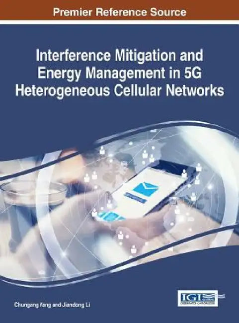 Interference Mitigation and Energy Management in 5G Heterogeneous Cellular Networks by Chungang Yang, Jiandong Li
