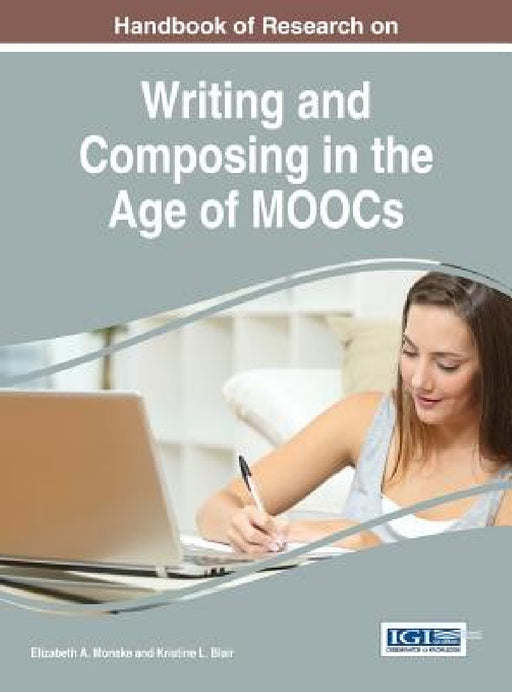 Handbook of Research on Writing and Composing in the Age of MOOCs by Elizabeth a. Monske, Kristine L. Blair