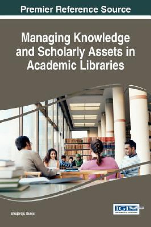 Managing Knowledge and Scholarly Assets in Academic Libraries by Bhojaraju Gunjal