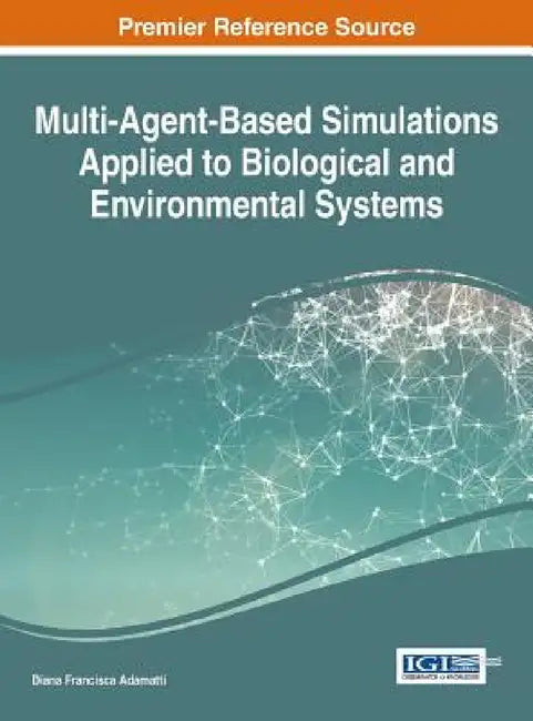 Multi-Agent-Based Simulations Applied to Biological and Environmental Systems by Diana Francisca Adamatti