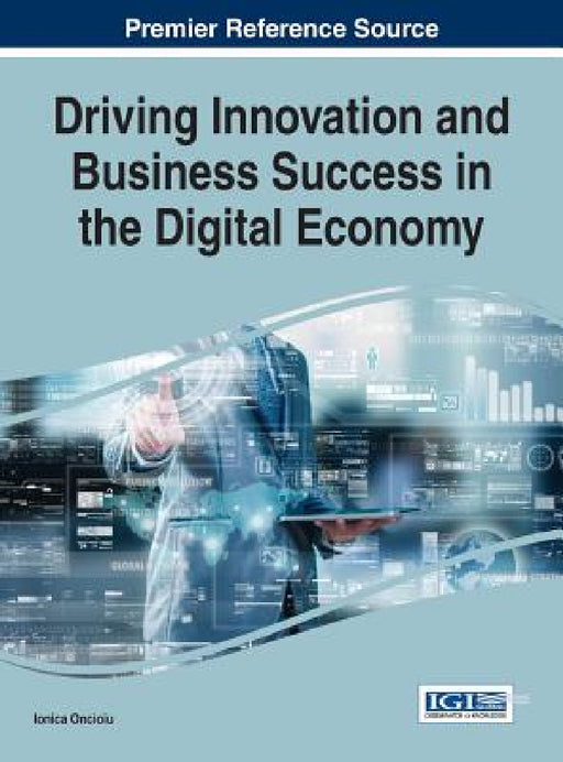 Driving Innovation and Business Success in the Digital Economy by Ionica Oncioiu