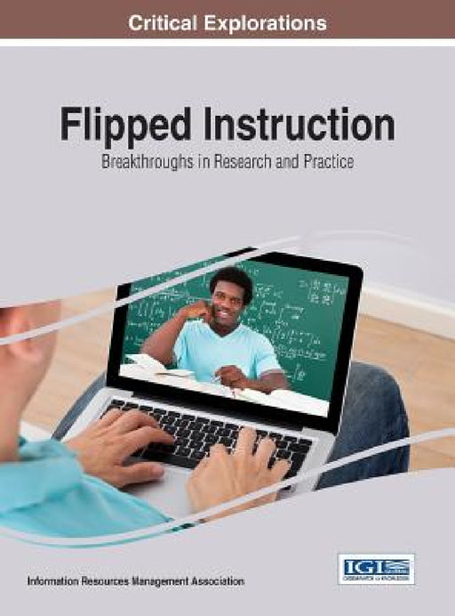 Flipped Instruction: Breakthroughs in Research and Practice by Information Reso Management Association