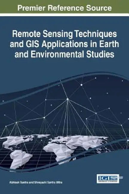 Remote Sensing Techniques and GIS Applications in Earth and Environmental Studies by Abhisek Santra, Shreyashi Santra Mitra