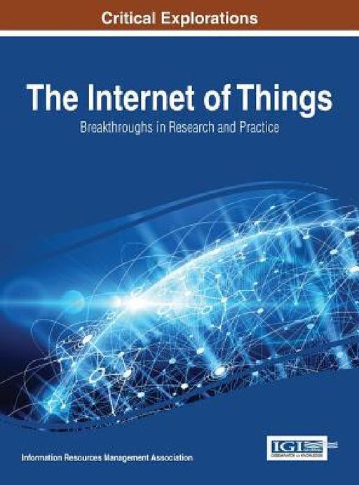 The Internet of Things: Breakthroughs in Research and Practice by Information Reso Management Association