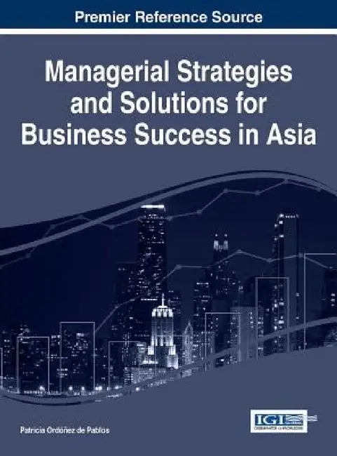 Managerial Strategies and Solutions for Business Success in Asia by Patricia Ordóñez de Pablos
