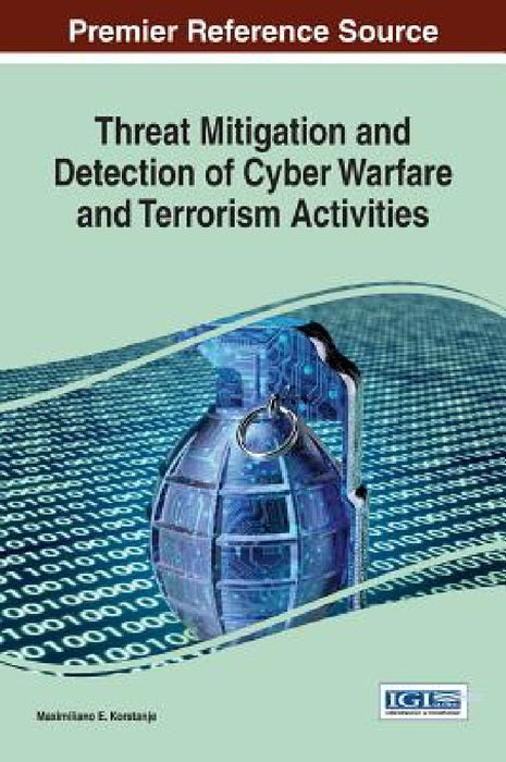 Threat Mitigation and Detection of Cyber Warfare and Terrorism Activities by Maximiliano E. Korstanje