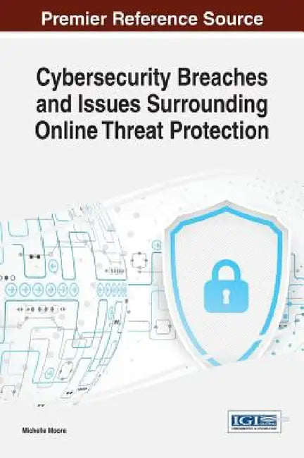 Cybersecurity Breaches and Issues Surrounding Online Threat Protection by Michelle Moore