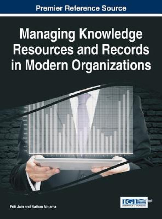 Managing Knowledge Resources and Records in Modern Organizations by Priti Jain, Nathan Mnjama